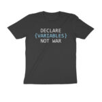 coding t shirt | declare variables not war