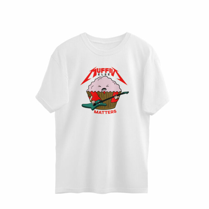 funny oversized t shirt muffin else matters