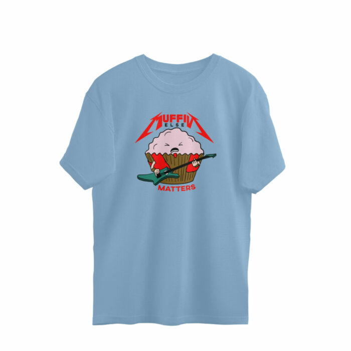funny oversized t shirt muffin else matters