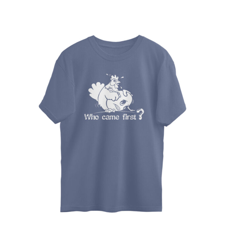 funny oversized t shirt | who came first?
