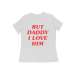 but daddy i love him womens t shirt