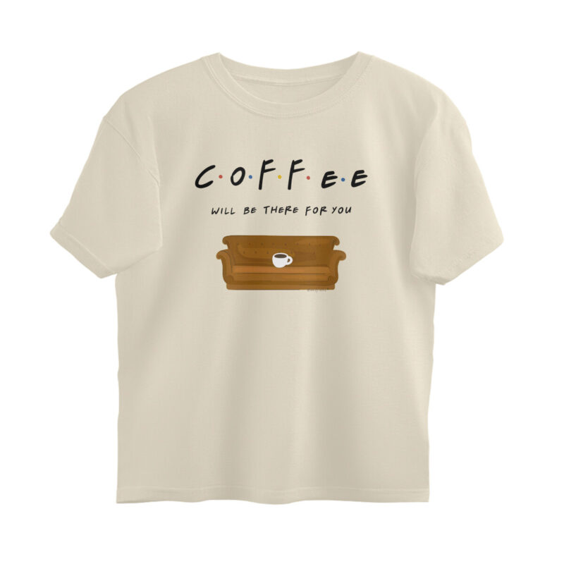 coffee will be there for you oversized t shirt